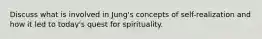 Discuss what is involved in Jung's concepts of self-realization and how it led to today's quest for spirituality.