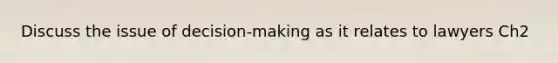 Discuss the issue of decision-making as it relates to lawyers Ch2