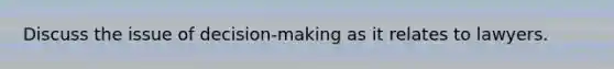 Discuss the issue of decision-making as it relates to lawyers.