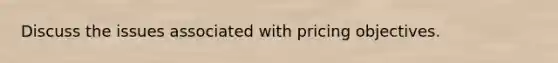 Discuss the issues associated with pricing objectives.