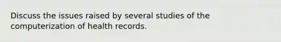 Discuss the issues raised by several studies of the computerization of health records.