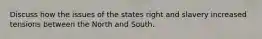 Discuss how the issues of the states right and slavery increased tensions between the North and South.