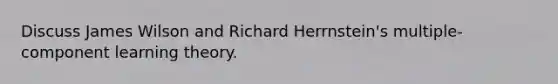 Discuss James Wilson and Richard Herrnstein's multiple-component learning theory.