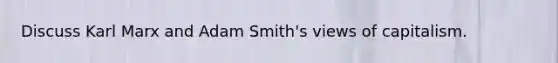 Discuss Karl Marx and Adam Smith's views of capitalism.