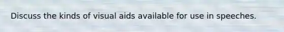 Discuss the kinds of visual aids available for use in speeches.