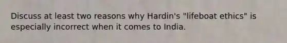 Discuss at least two reasons why Hardin's "lifeboat ethics" is especially incorrect when it comes to India.