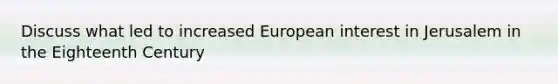 Discuss what led to increased European interest in Jerusalem in the Eighteenth Century