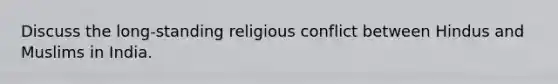 Discuss the long-standing religious conflict between Hindus and Muslims in India.