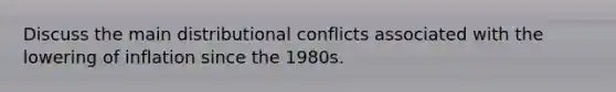 Discuss the main distributional conflicts associated with the lowering of inflation since the 1980s.