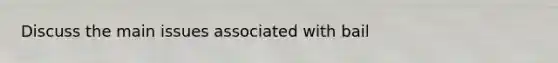 Discuss the main issues associated with bail