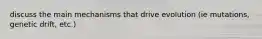 discuss the main mechanisms that drive evolution (ie mutations, genetic drift, etc.)