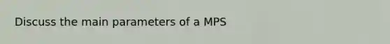 Discuss the main parameters of a MPS