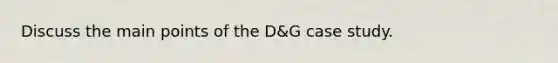 Discuss the main points of the D&G case study.