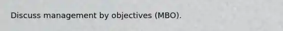 Discuss management by objectives (MBO).