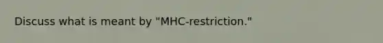 Discuss what is meant by "MHC-restriction."