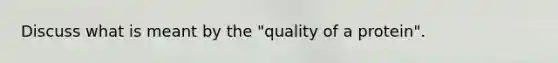 Discuss what is meant by the "quality of a protein".