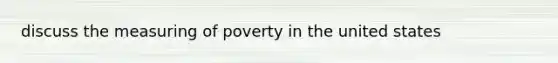 discuss the measuring of poverty in the united states