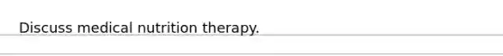 Discuss medical nutrition therapy.