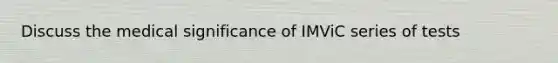 Discuss the medical significance of IMViC series of tests