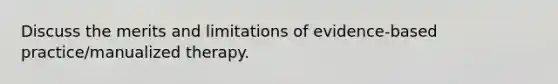 Discuss the merits and limitations of evidence-based practice/manualized therapy.