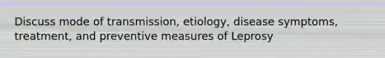 Discuss mode of transmission, etiology, disease symptoms, treatment, and preventive measures of Leprosy