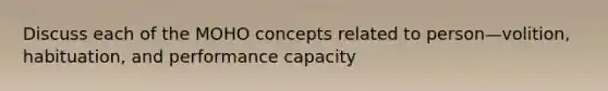 Discuss each of the MOHO concepts related to person—volition, habituation, and performance capacity