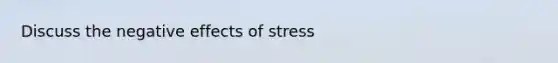 Discuss the negative effects of stress