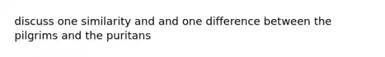 discuss one similarity and and one difference between the pilgrims and the puritans