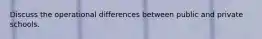 Discuss the operational differences between public and private schools.