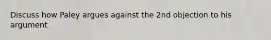 Discuss how Paley argues against the 2nd objection to his argument