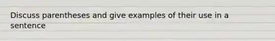 Discuss parentheses and give examples of their use in a sentence