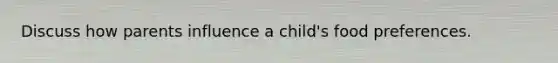 Discuss how parents influence a child's food preferences.