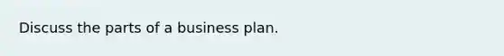 Discuss the parts of a business plan.