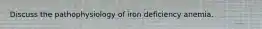 Discuss the pathophysiology of iron deficiency anemia.