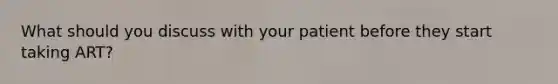 What should you discuss with your patient before they start taking ART?