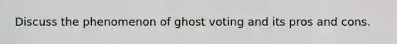 Discuss the phenomenon of ghost voting and its pros and cons.