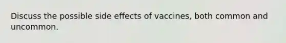 Discuss the possible side effects of vaccines, both common and uncommon.