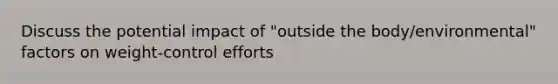 Discuss the potential impact of "outside the body/environmental" factors on weight-control efforts