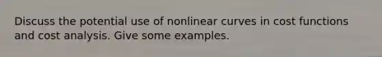 Discuss the potential use of nonlinear curves in cost functions and cost analysis. Give some examples.