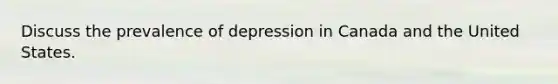 Discuss the prevalence of depression in Canada and the United States.