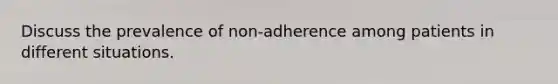 Discuss the prevalence of non-adherence among patients in different situations.