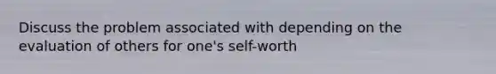 Discuss the problem associated with depending on the evaluation of others for one's self-worth