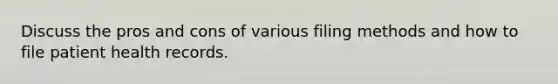 Discuss the pros and cons of various filing methods and how to file patient health records.