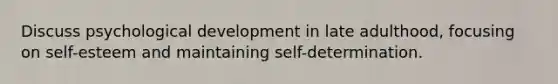 Discuss psychological development in late adulthood, focusing on self-esteem and maintaining self-determination.