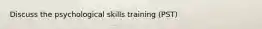 Discuss the psychological skills training (PST)