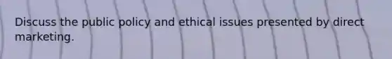 Discuss the public policy and ethical issues presented by direct marketing.