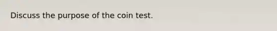 Discuss the purpose of the coin test.