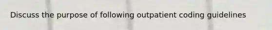 Discuss the purpose of following outpatient coding guidelines