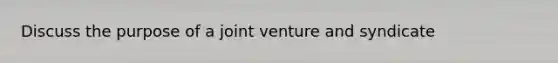 Discuss the purpose of a joint venture and syndicate