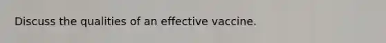 Discuss the qualities of an effective vaccine.